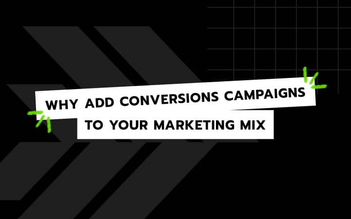Why Add Conversion Campaigns to Your Marketing Mix